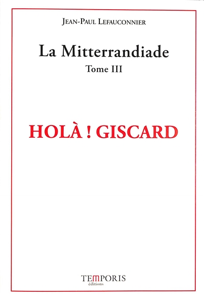 La mitterrandiade. Vol. 3. Holà ! Giscard