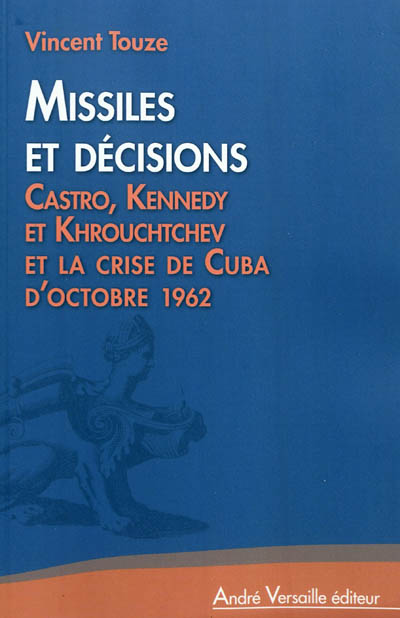 Missiles et décisions : Castro, Kennedy et Khrouchtchev et la crise de Cuba d'octobre 1962