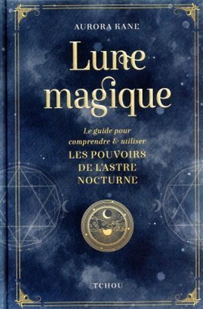 Lune magique : le guide pour comprendre & utiliser les pouvoirs de l'astre nocturne