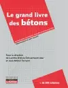 Le grand livre des bétons : connaissances et pratiques, avancées environnementales, réglementation et cadre normatif