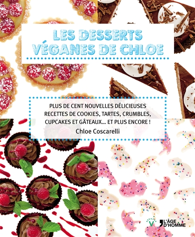 Les desserts véganes de Chloe : plus de cent nouvelles délicieuses recettes de cookies, tartes, crumbles, cupcakes et gâteaux... et plus encore !