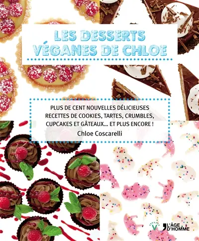 Les desserts véganes de Chloe : plus de cent nouvelles délicieuses recettes de cookies, tartes, crumbles, cupcakes et gâteaux... et plus encore !