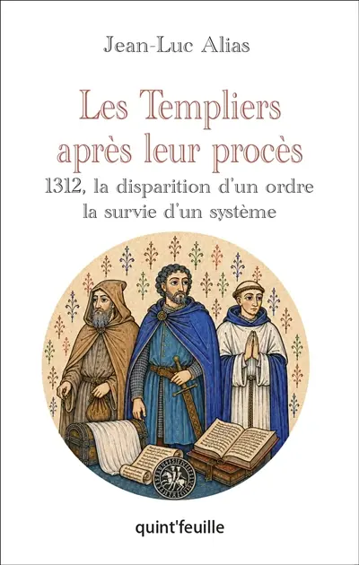 Les Templiers après leur procès : 1312, la disparition d'un ordre, la survie d'un système