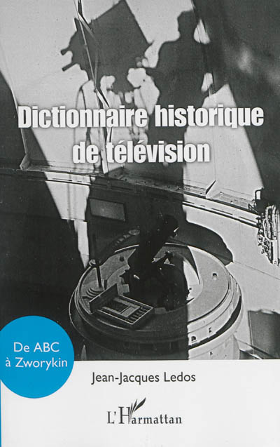 Dictionnaire historique de télévision : de ABC à Zworykin