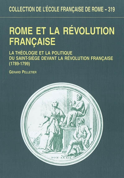 Rome et la Révolution française : la théologie et la politique du Saint-Siège devant la Révolution française (1789-1799)