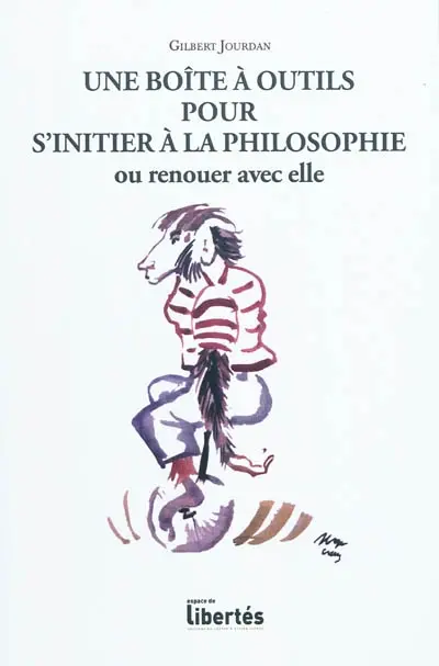 Une boîte à outils pour s'initier à la philosophie ou renouer avec elle : vocabulaire élémentaire, questions fondamentales, doctrines majeures