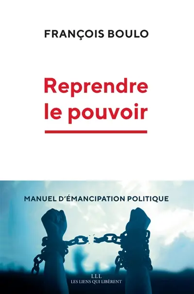 Reprendre le pouvoir : manuel d'émancipation politique