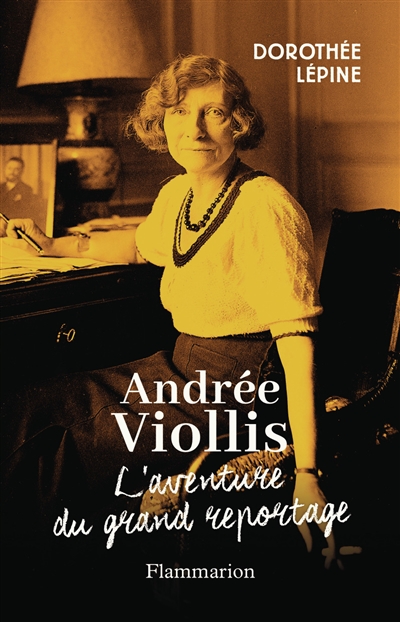 Andrée Viollis : l'aventure du grand reportage