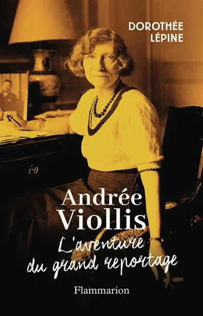Andrée Viollis : l'aventure du grand reportage Andrée Viollis : l'aventure du grand reportage