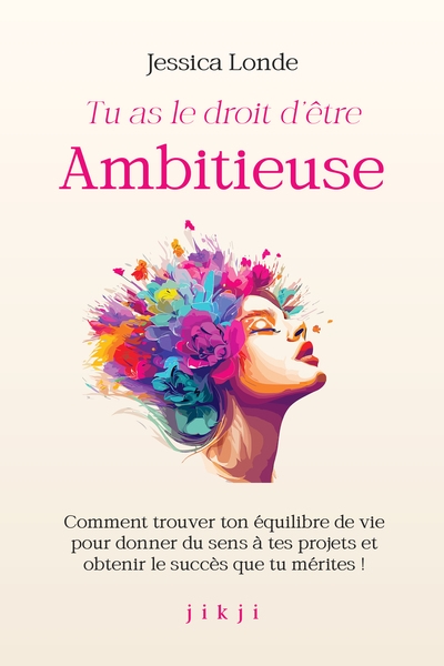 Tu as le droit d'être ambitieuse : comment trouver ton équilibre de vie pour donner du sens à tes projets et obtenir le succès que tu mérites !
