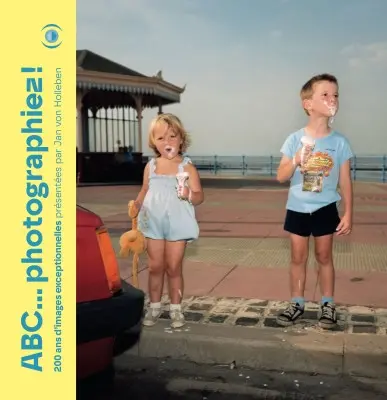 ABC... photographiez ! : 200 ans d'images exceptionnelles