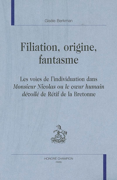 Filiation, origine, fantasme : les voies de l'individuation dans Monsieur Nicolas ou Le coeur humain dévoilé de Rétif de la Bretonne
