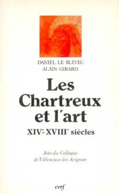 Les Chartreux et l'art : XIVe-XVIIIe siècle, actes