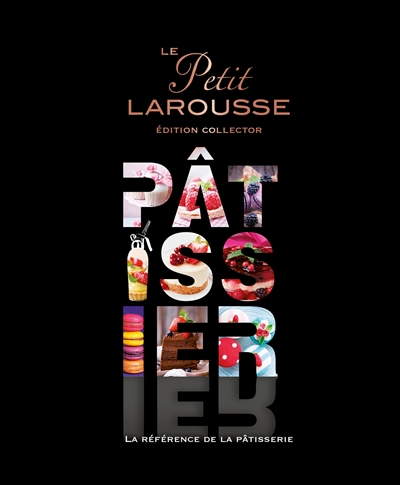 Le Petit Larousse pâtissier : la référence de la pâtisserie