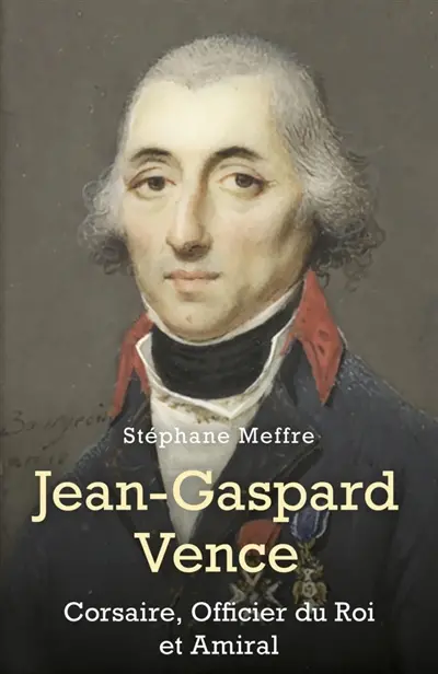Jean-Gaspard Vence : Corsaire, Officier du Roi et Amiral
