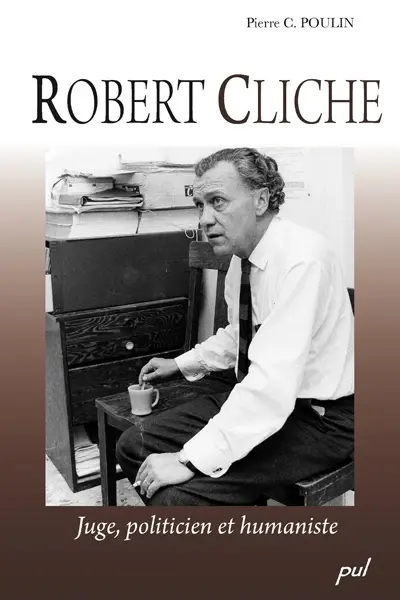 Robert Cliche, 1921-1978 : juge, politicien et humaniste