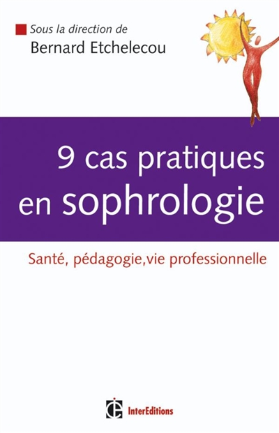 9 cas pratiques en sophrologie : santé, pédagogie, vie professionnelle