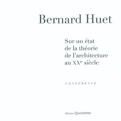 Sur un état de la théorie de l'architecture au XXe siècle : conférence de Bernard Huet, donnée dans le cadre du cours de théorie de l'architecture de 4e année le jeudi 7 juin à l'Ecole d'architecture de Paris-Belleville
