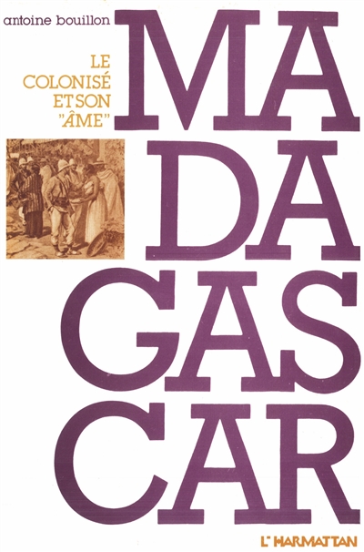 Madagascar, le colonisé et son âme : Essai sur le discours psychologique colonial