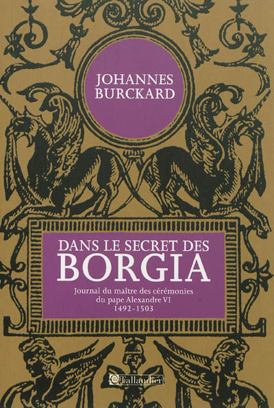 Dans le secret des Borgia : journal du maître de cérémonie du pape Alexandre VI : 1492-1503