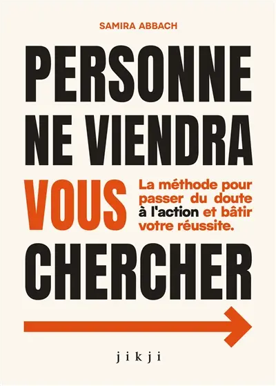 Personne ne viendra vous chercher : la méthode pour passer du doute à l'action et bâtir votre réussite