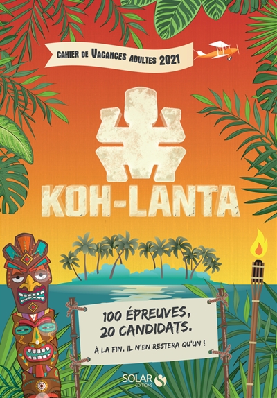 Koh-Lanta : cahier de vacances adultes 2021 : 100 épreuves, 20 candidats, à la fin il n'en restera qu'un !