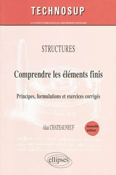 Comprendre les éléments finis : principes, formulations et exercices corrigés : structures