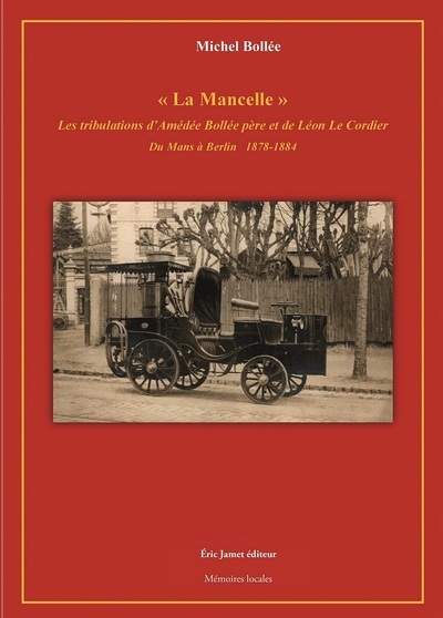 La Mancelle : les tribulations d'Amédée Bollée père et de Léon Le Cordier : du Mans à Berlin, 1878-1884