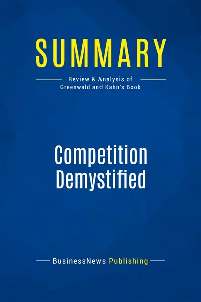 Summary : Competition Demystified : Review and Analysis of Greenwald and Kahn's Book