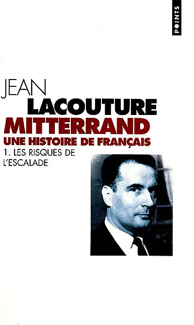François Mitterrand, une histoire de Français. Vol. 1. Les risques de l'escalade