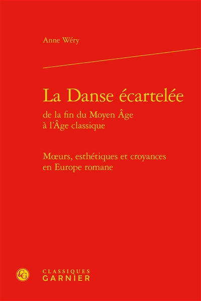 La danse écartelée de la fin du Moyen Age à l'âge classique : moeurs, esthétiques et croyances en Europe romane
