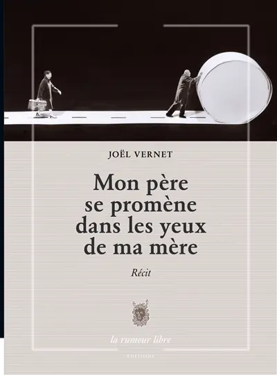 Mon père se promène dans les yeux de ma mère : récit