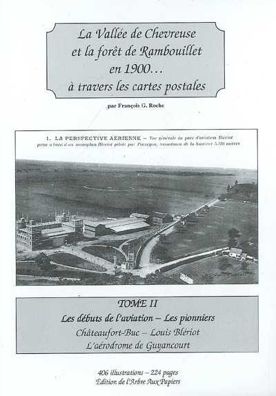 La vallée de Chevreuse et la forêt de Rambouillet en 1900... à travers les cartes postales : les débuts de l'aviation, les pionniers. Vol. 2. Châteaufort-Buc, Louis Blériot, l'aérodrome de Guyancourt