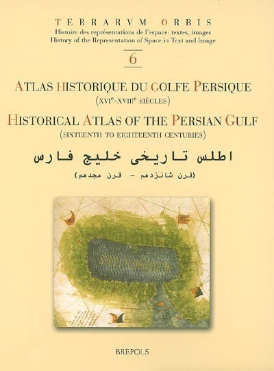 Atlas historique du golfe Persique (XVIe-XVIIIe siècles). HIstorical atlas of the Persian gulf (sixteenth to eighteenth centuries)
