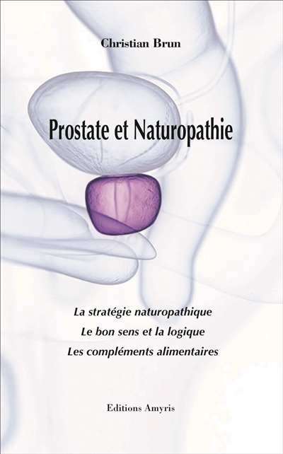 Prostate et naturopathie : la stratégie naturopathique, le bon sens et la logique, les compléments alimentaires