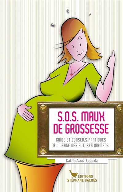 S.O.S. maux de grossesse : guide et conseils pratiques à l'usage des futures mamans