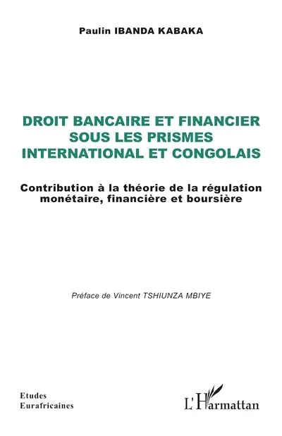 Droit bancaire et financier sous les prismes international et congolais : contribution à la théorie de la régulation monétaire, financière et boursière