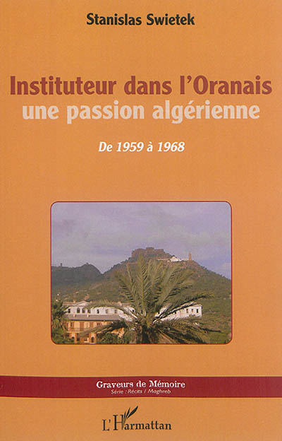 Instituteur dans l'Oranais : une passion algérienne, de 1959 à 1968