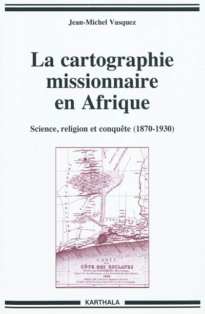 La cartographie missionnaire en Afrique : science, religion et conquête (1870-1930)