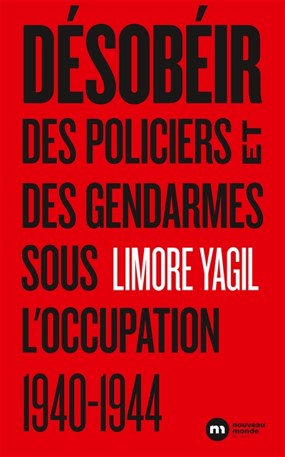 Désobéir : des policiers et des gendarmes sous l'Ocupation : 1940-1944