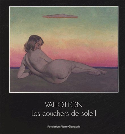 Félix Vallotton : les couchers de soleil. Félix Vallotton : die Sonnenuntergänge : exposition, Marigny, Fondation Pierre Gianadda, 18 mars-12 juin 2005