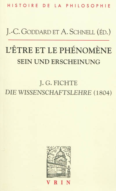 L'être et le phénomène : la Doctrine de la science de 1804 de J.G. Fichte. Sein und Erscheinung : die Wissenschaftslehre 1804 J.G. Fichtes