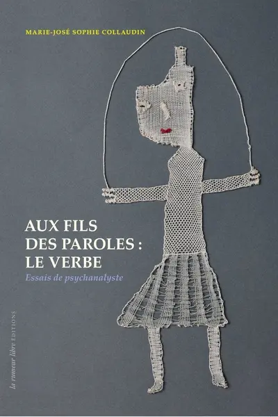 Aux fils des paroles : le verbe : essais de psychanalyste