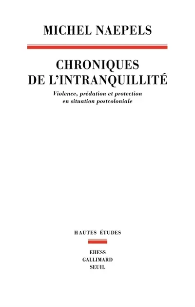 Chroniques de l'intranquillité : violence, prédation et protection en situation postcoloniale