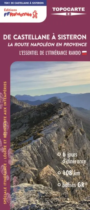 Du Castellane à Sisteron, la route Napoléon en Provence : l'essentiel de l'itinérance rando : 6 jours d'itinérance, 108 km, balisés GR, T041 de Castellane à Sisteron
