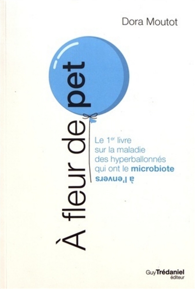 A fleur de pet : le 1er livre sur la maladie des hyperballonnés qui ont le microbiote à l'envers