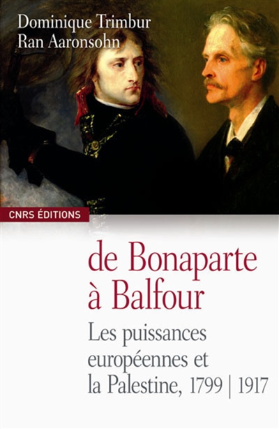 De Bonaparte à Balfour : la France, l'Europe occidentale et la Palestine, 1799-1917