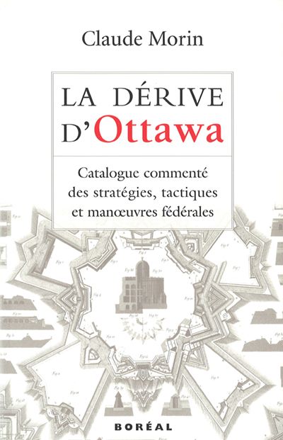 La dérive d'Ottawa : catalogue commenté des stratégies, tactiques et manoeuvres fédérales