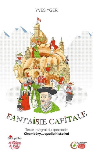 Fantaisie capitale : Chambéry... quelle histoire ! : texte intégral du spectacle