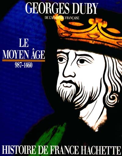 Histoire de France Hachette. Vol. 1. Le Moyen Age : de Hugues Capet à Jeanne d'Arc, 987-1460